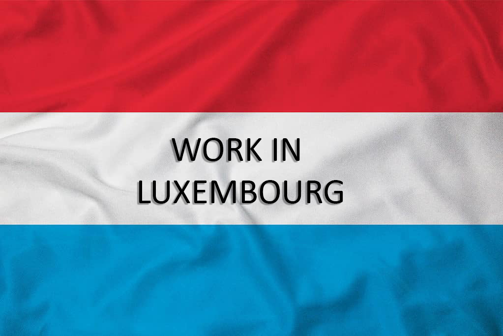 Work in Luxembourg: A Guide for Foreign Workers and How to Apply 2024